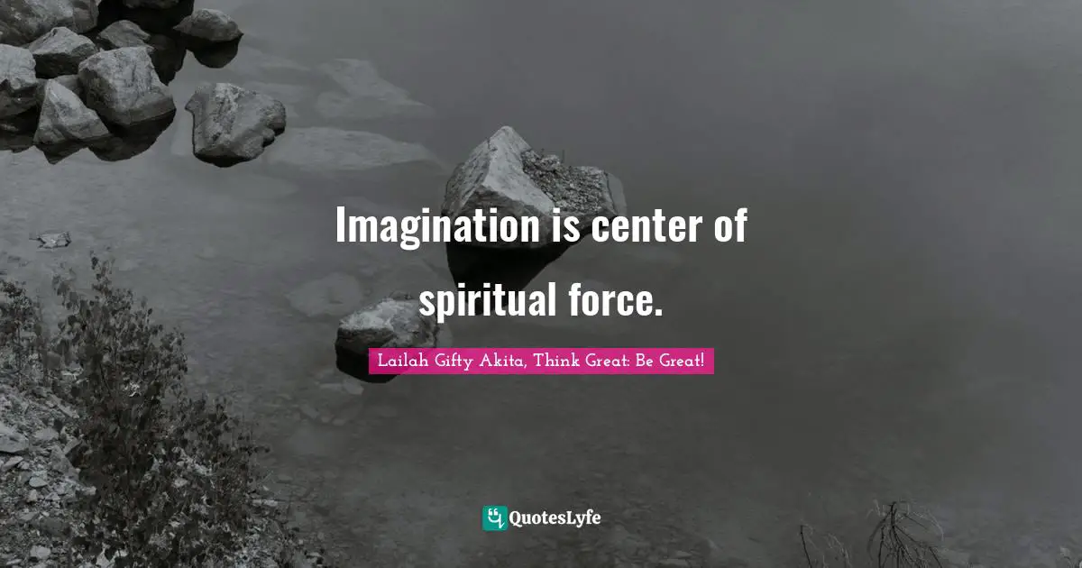 Imagination is center of spiritual force.