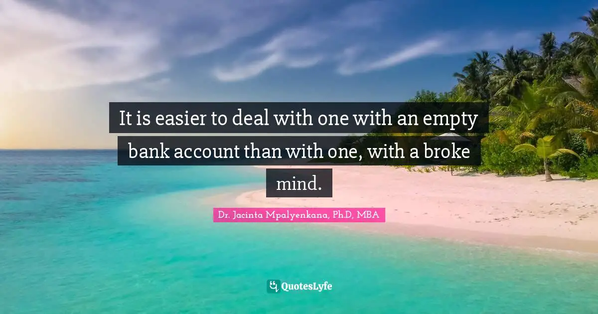 It is easier to deal with one with an empty bank account than with one, with a broke mind.