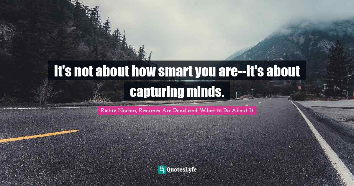 Richie Norton Quotes: "It's not about how smart you are--it's about capturing minds."