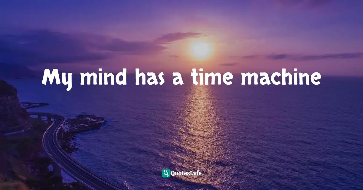 Munia Khan Quotes: "My mind has a time machine"