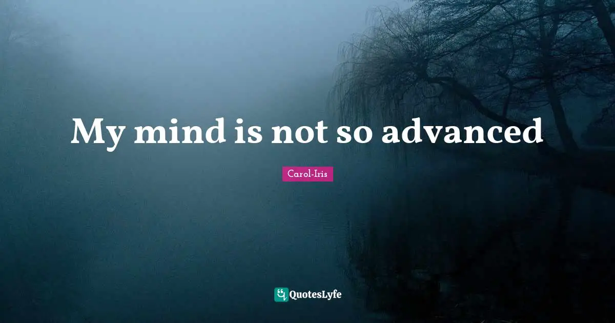 Advance Quotes: "My mind is not so advanced"