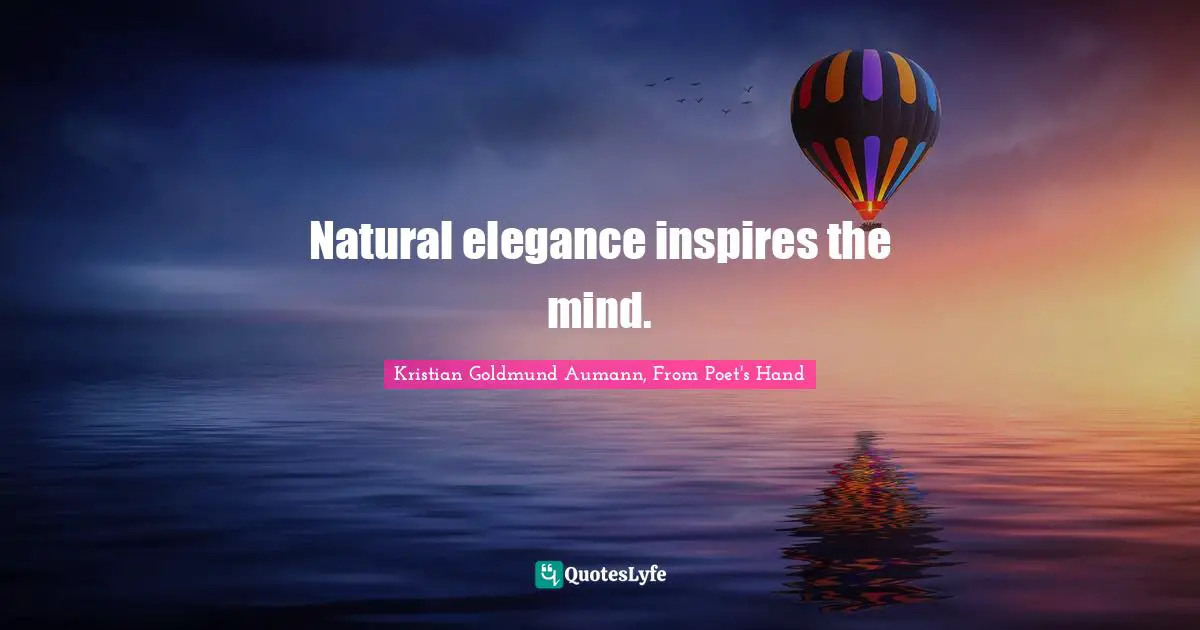 Natural elegance inspires the mind.