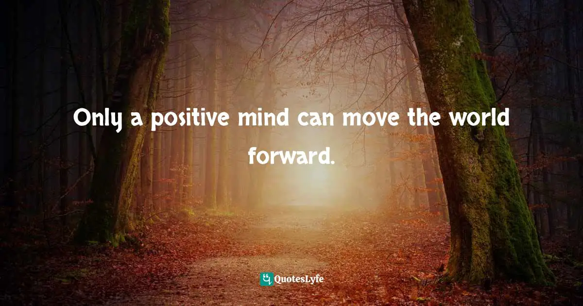 Pearl Zhu, Thinkingaire: 100 Game Changing Digital Mindsets To Compete For The Future Quotes: "Only a positive mind can move the world forward."