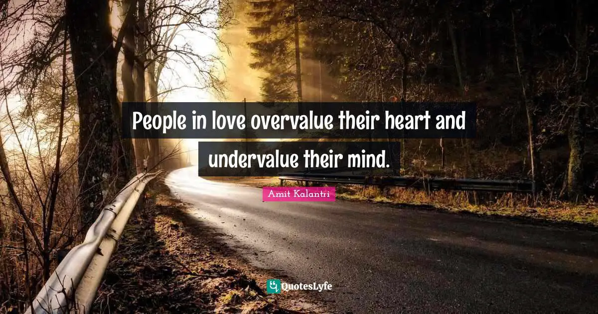 Amit Kalantri Quotes: People in love overvalue their heart and undervalue their mind.