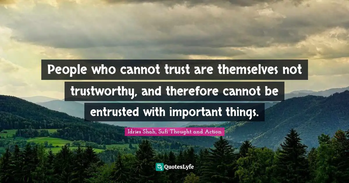 People who cannot trust are themselves not trustworthy, and therefore cannot be entrusted with important things.