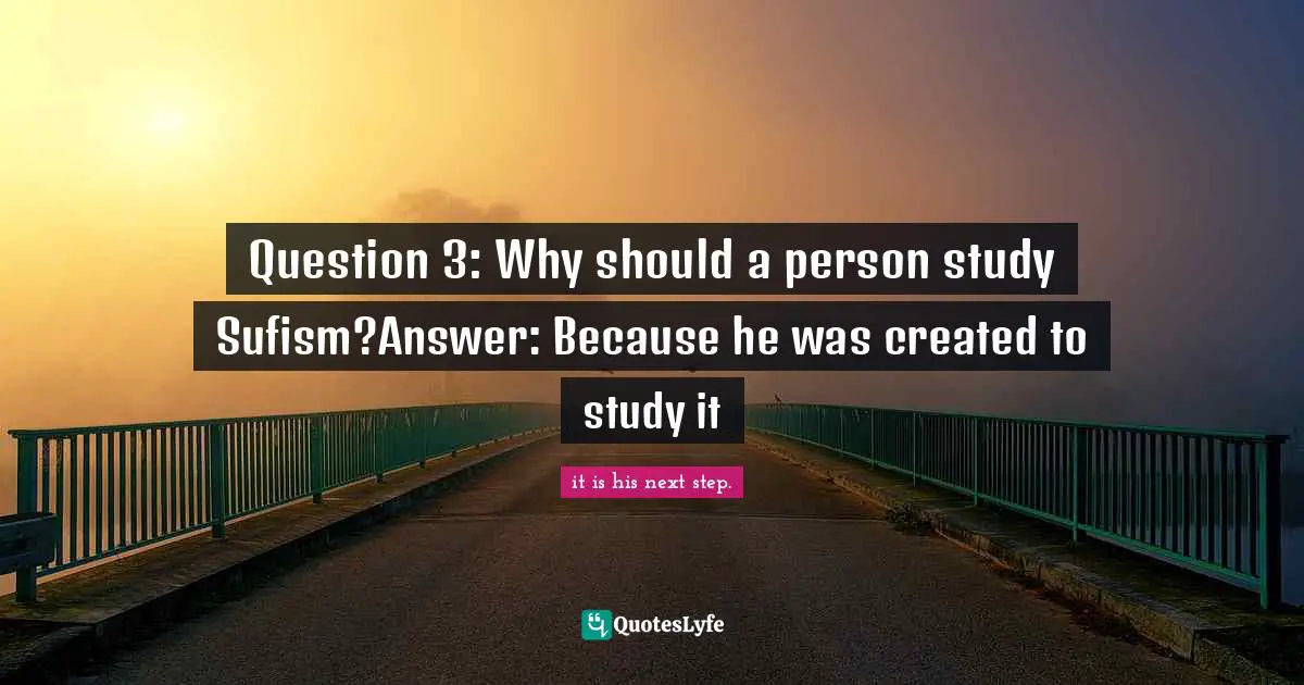 Question 3: Why should a person study Sufism?Answer: Because he was created to study it