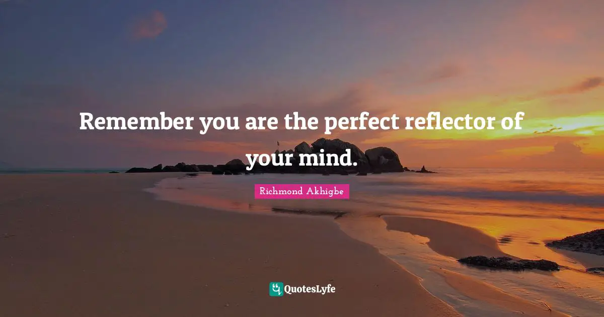 Keep On Quotes: "Remember you are the perfect reflector of your mind."