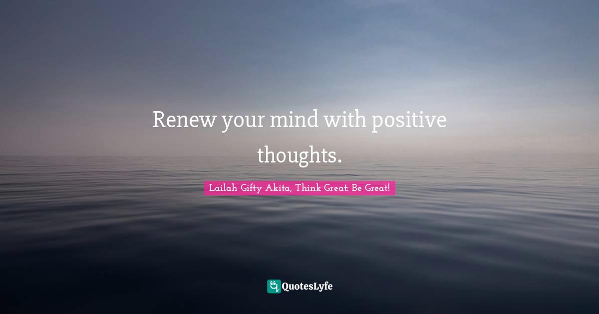 Dont Quit Quotes: "Renew your mind with positive thoughts."