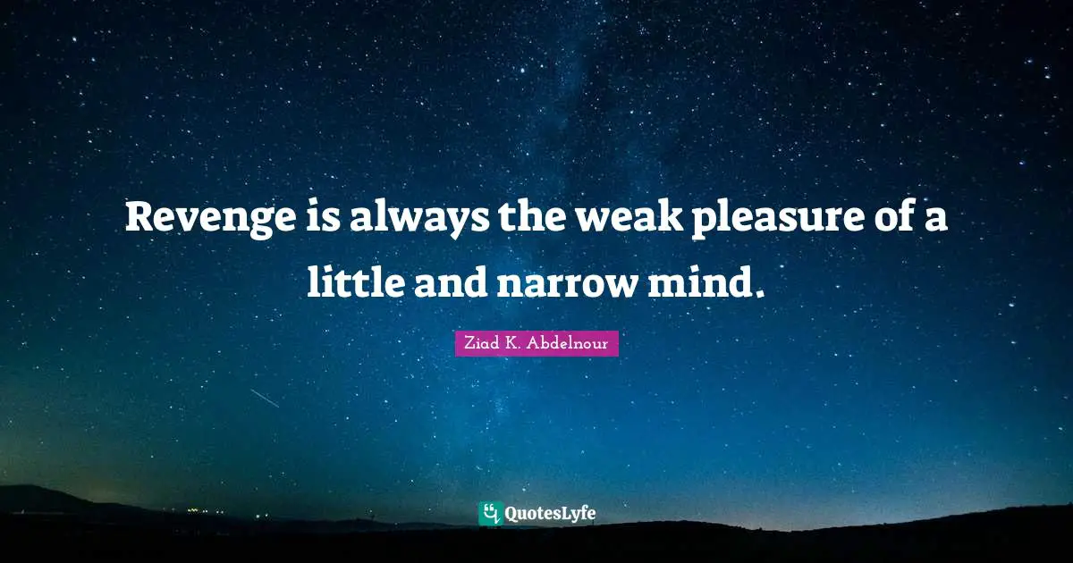 Revenge is always the weak pleasure of a little and narrow mind.