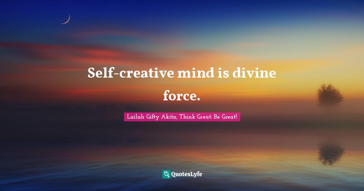 Divine Self Quotes: "Self-creative mind is divine force."