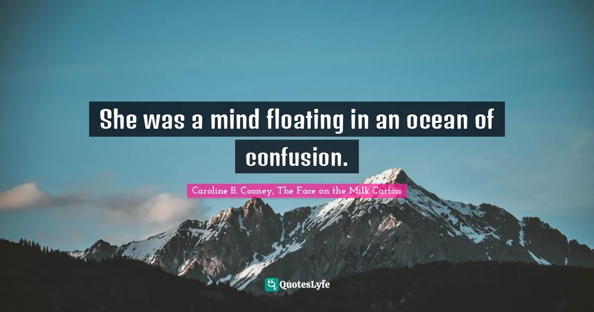 She was a mind floating in an ocean of confusion.