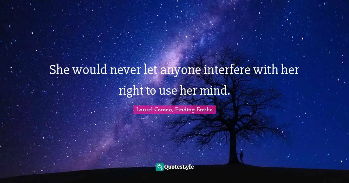 She would never let anyone interfere with her right to use her mind.
