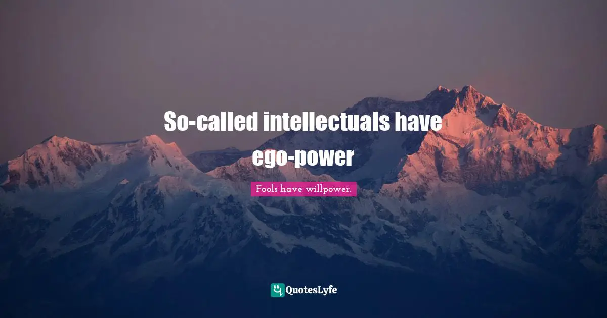 So-called intellectuals have ego-power