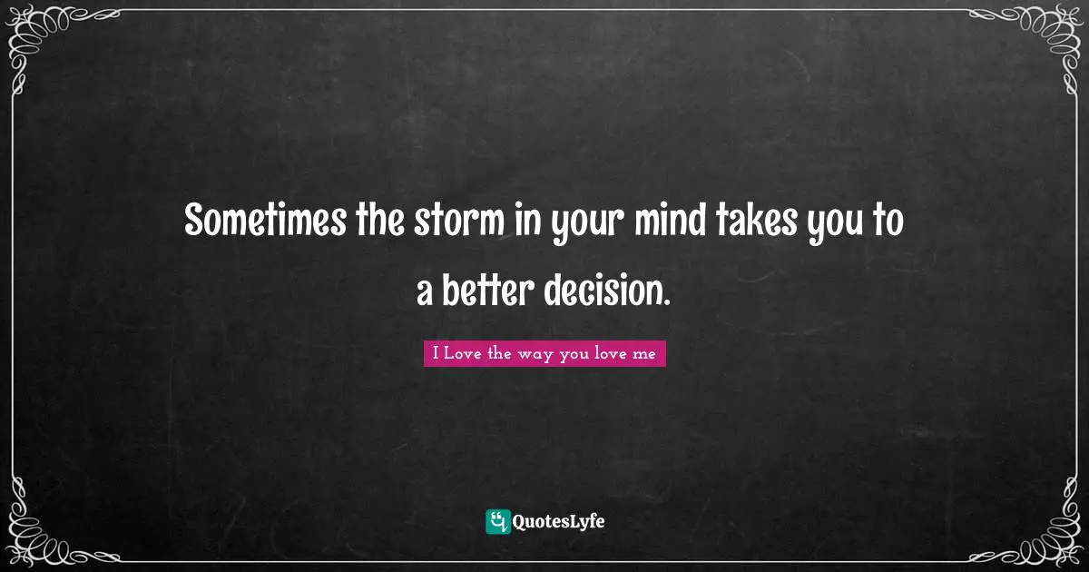 Sometimes the storm in your mind takes you to a better decision.