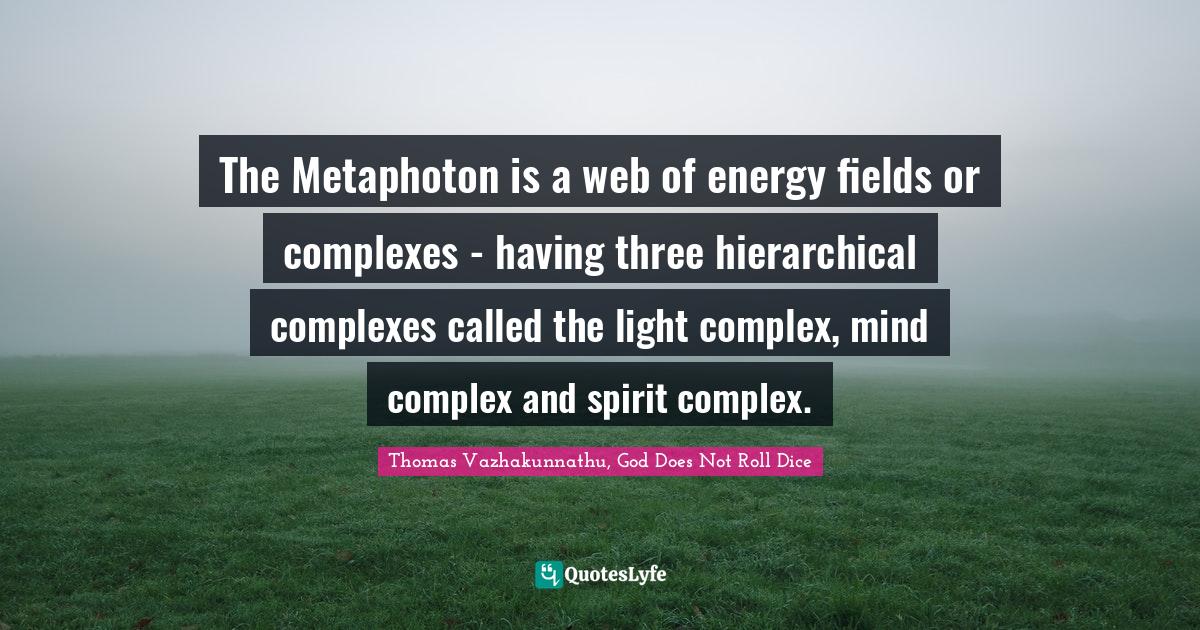The Metaphoton is a web of energy fields or complexes having three h... Quote by Thomas