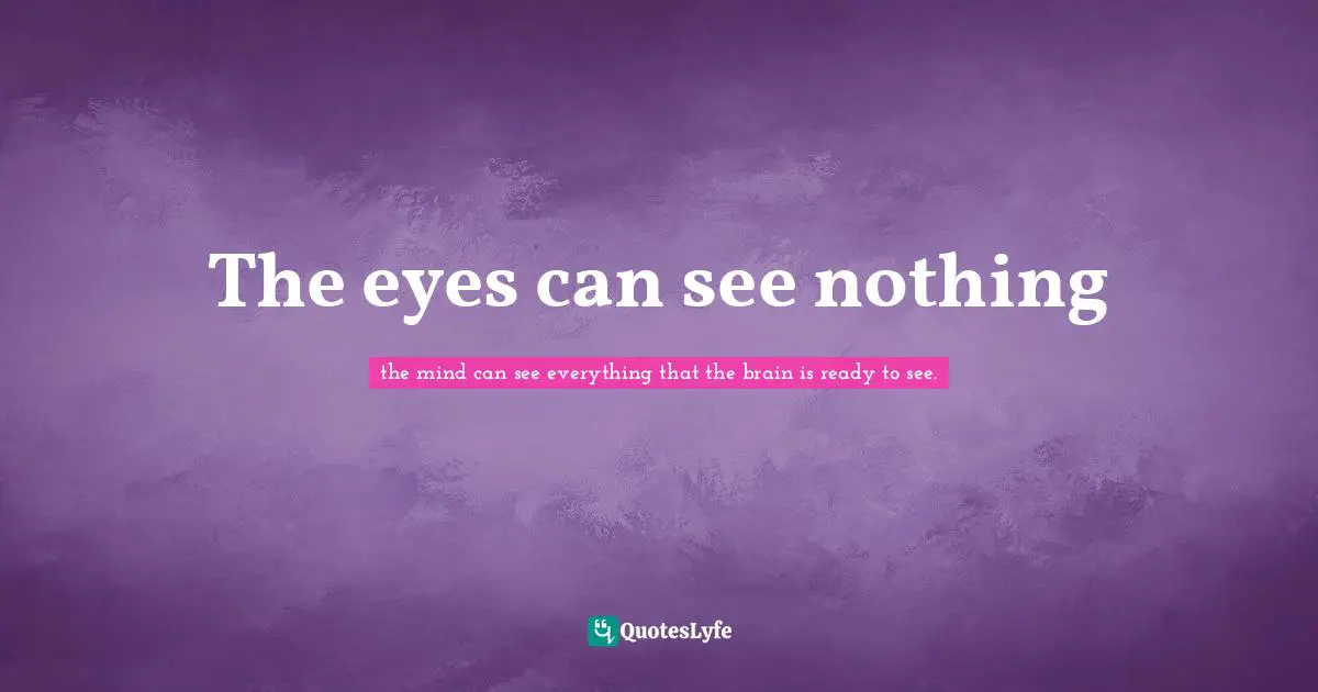 The eyes can see nothing