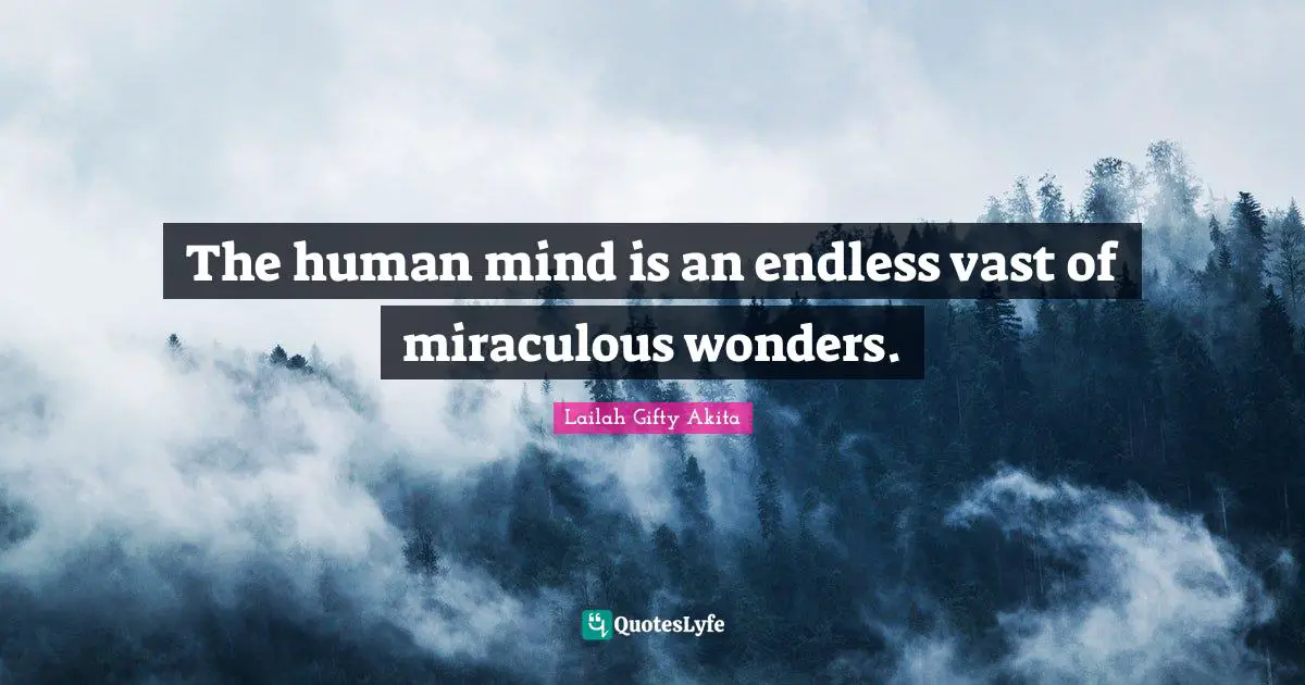 The human mind is an endless vast of miraculous wonders.
