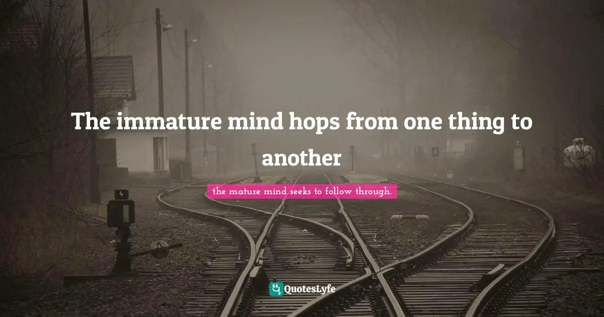 The immature mind hops from one thing to another
