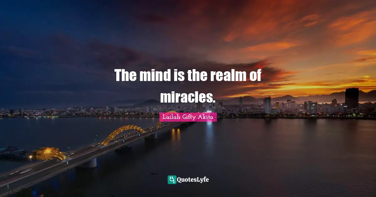 The mind is the realm of miracles.