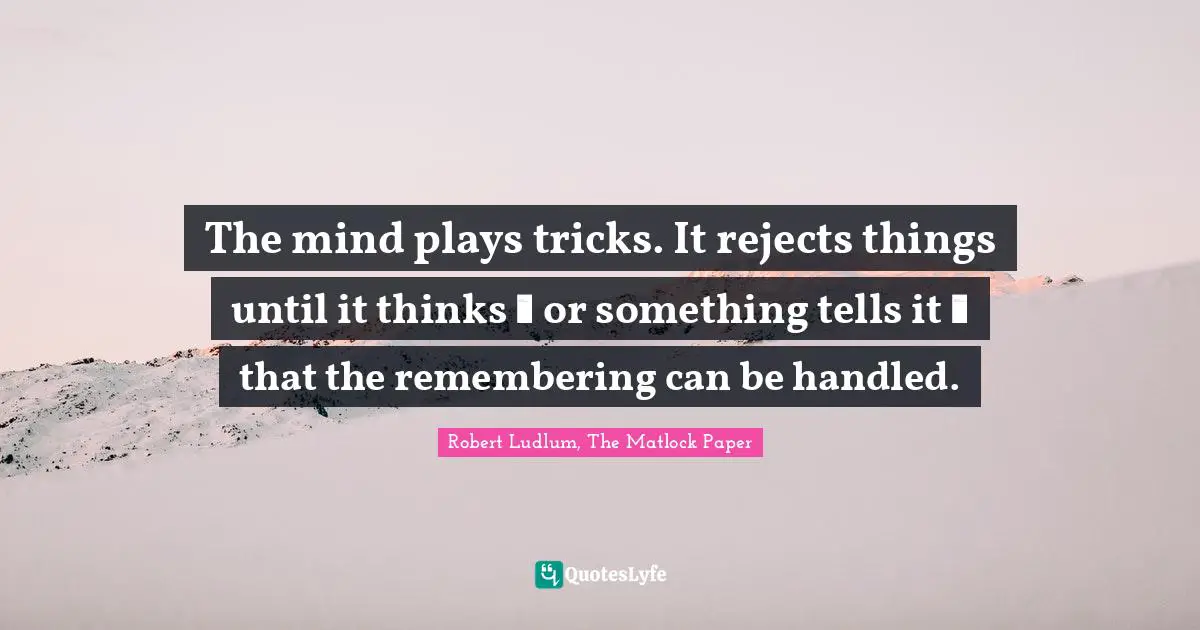 The mind plays tricks. It rejects things until it thinks ― or something tells it ― that the remembering can be handled.