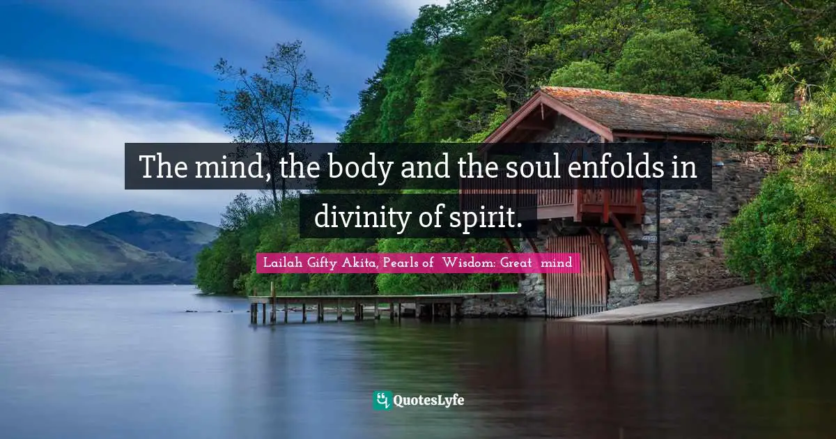 Calling People Quotes: "The mind, the body and the soul enfolds in divinity of spirit."