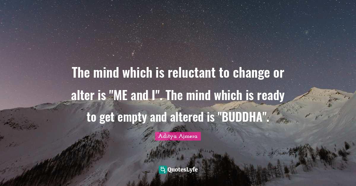 The mind which is reluctant to change or alter is "ME and I". The mind