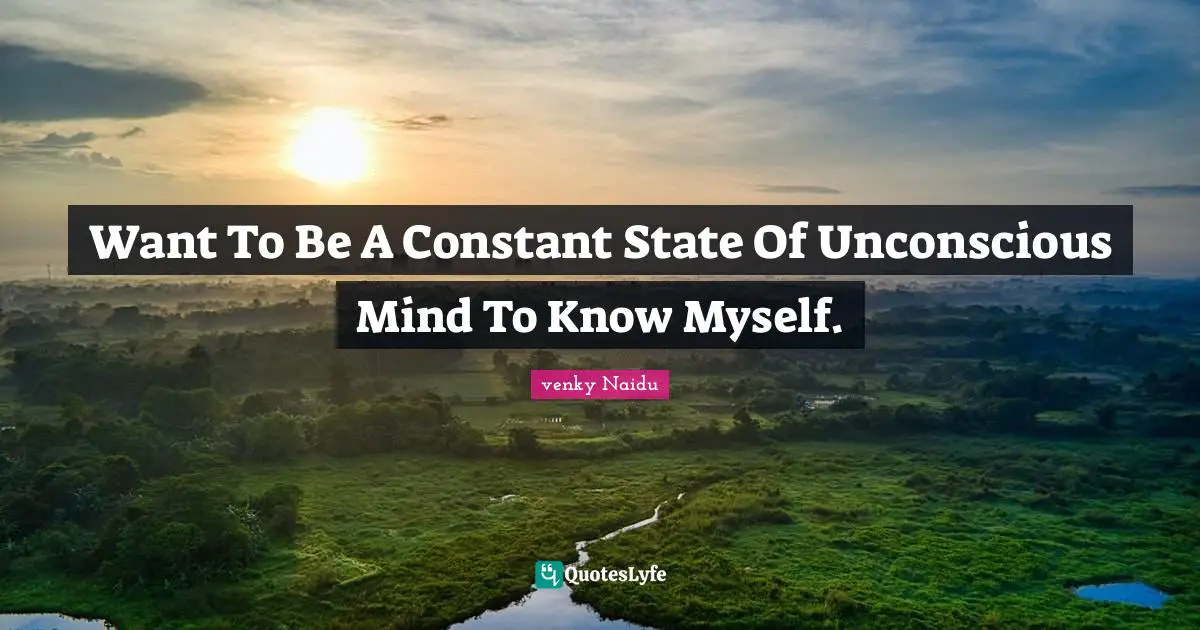 Want To Be A Constant State Of Unconscious Mind To Know Myself.