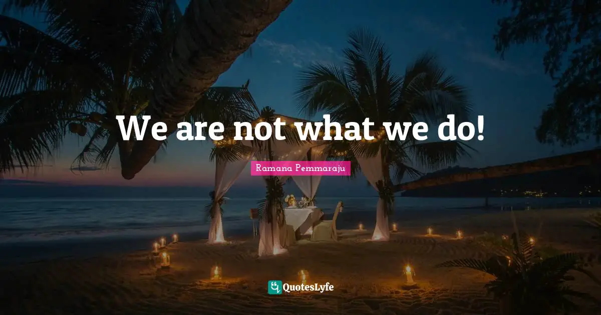 We are not what we do!