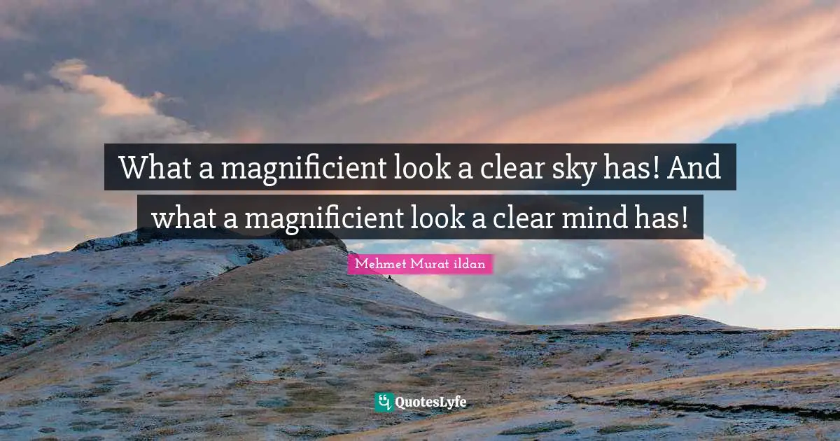 What a magnificient look a clear sky has! And what a magnificient look a clear mind has!