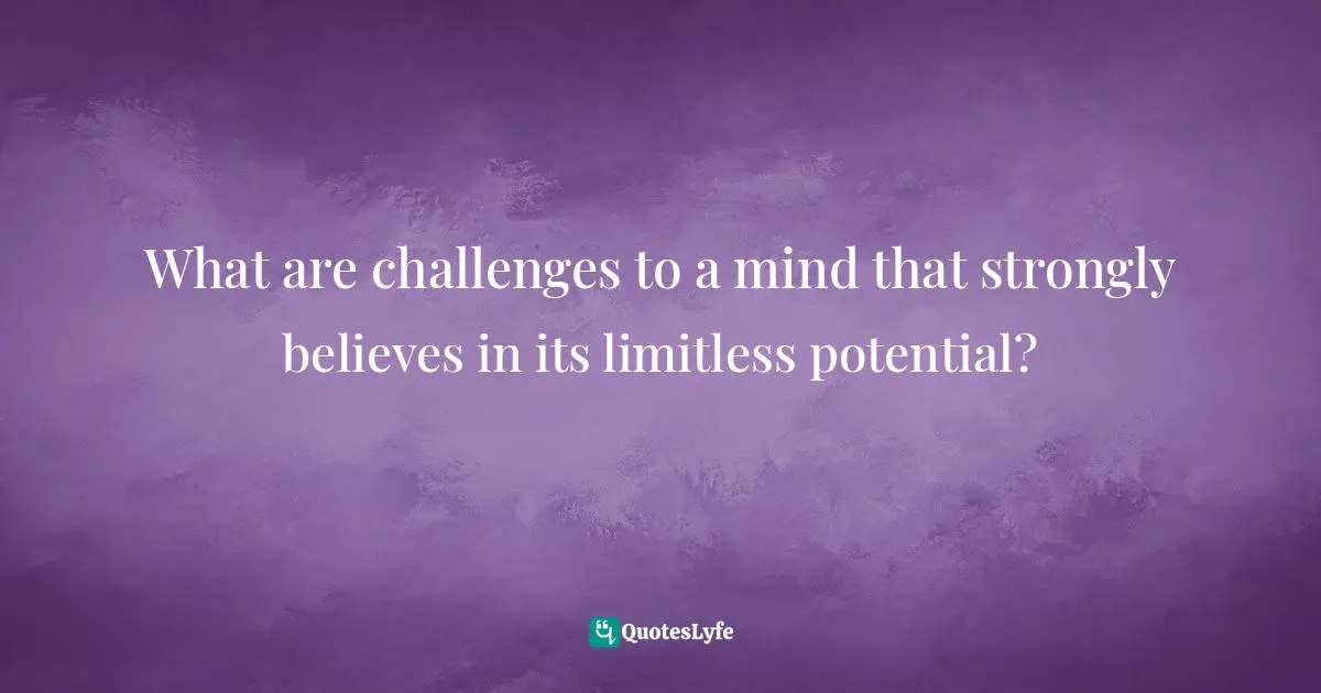 What are challenges to a mind that strongly believes in its limitless potential?