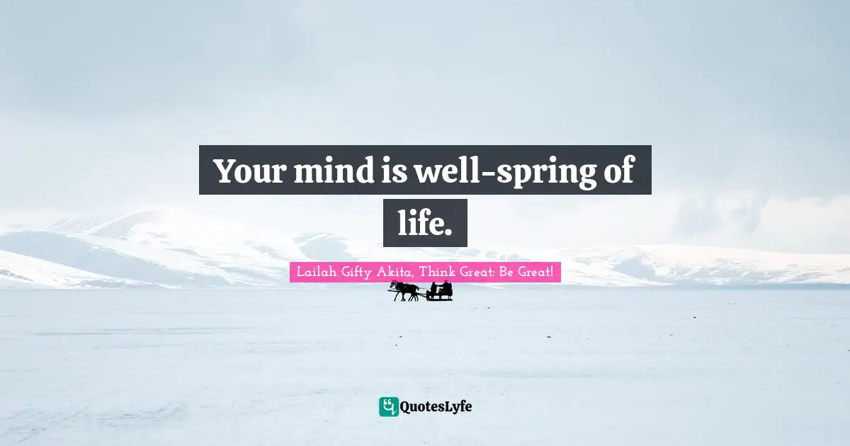 Your mind is well-spring of life.
