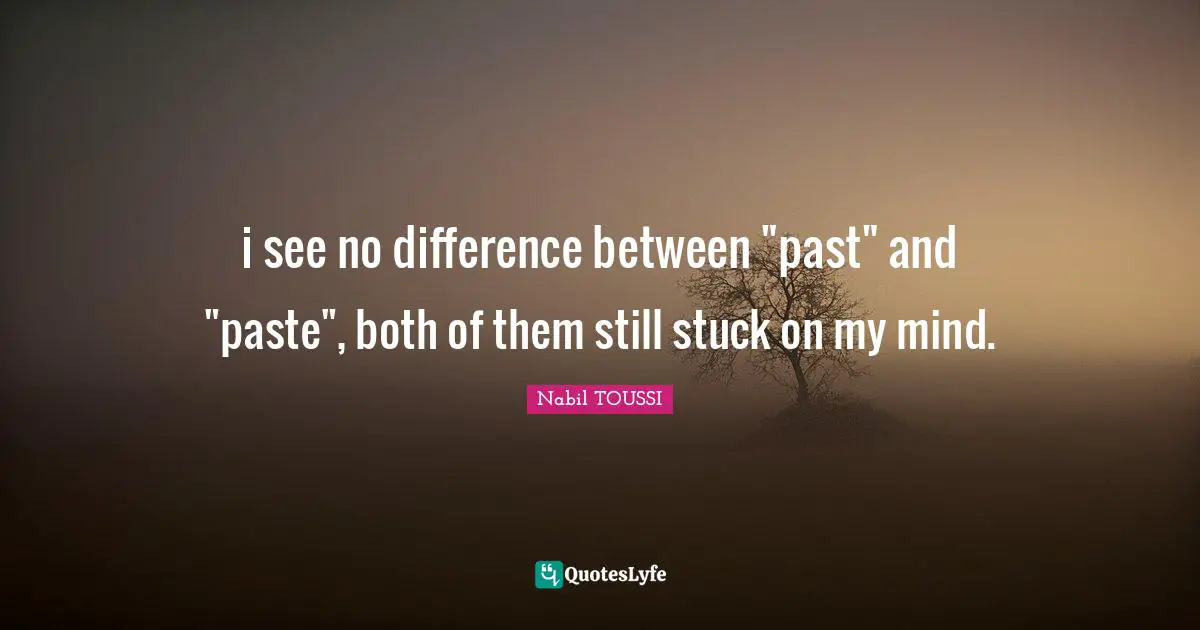 i see no difference between "past" and "paste", both of them still stuck on my mind.