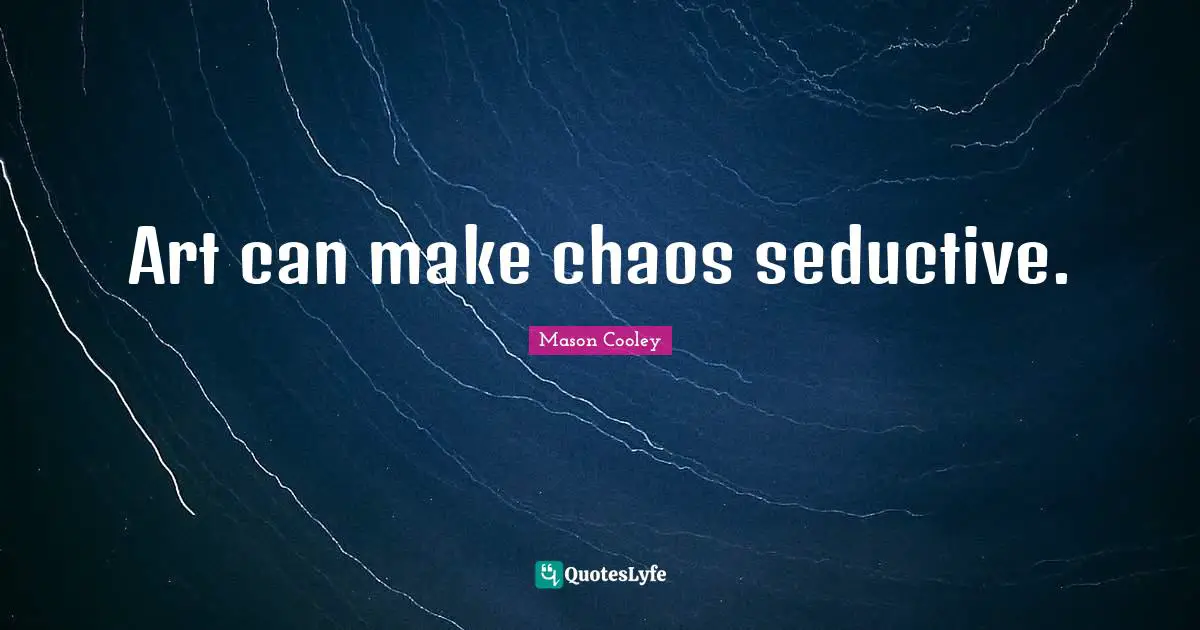 Art can make chaos seductive.