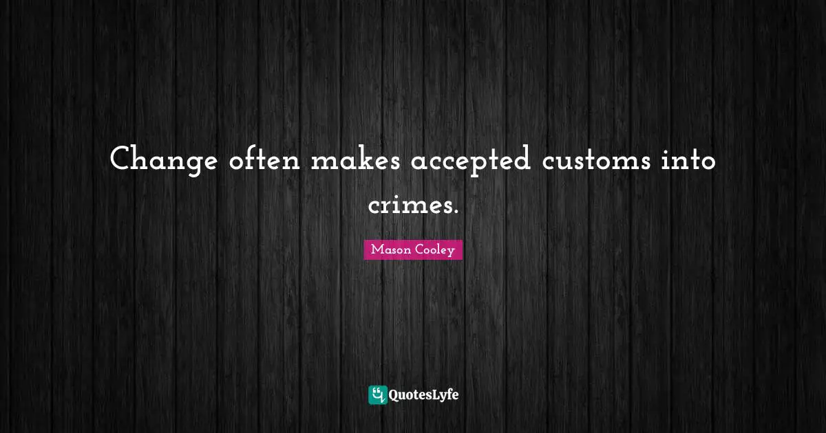 Change often makes accepted customs into crimes.