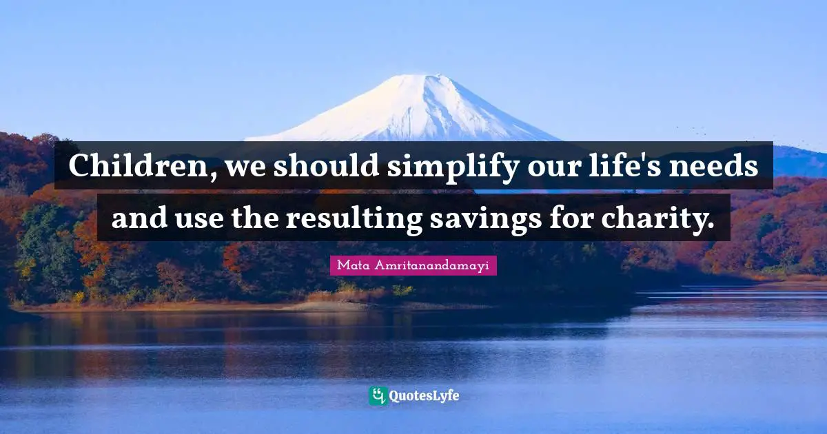 Children, we should simplify our life's needs and use the resulting savings for charity.