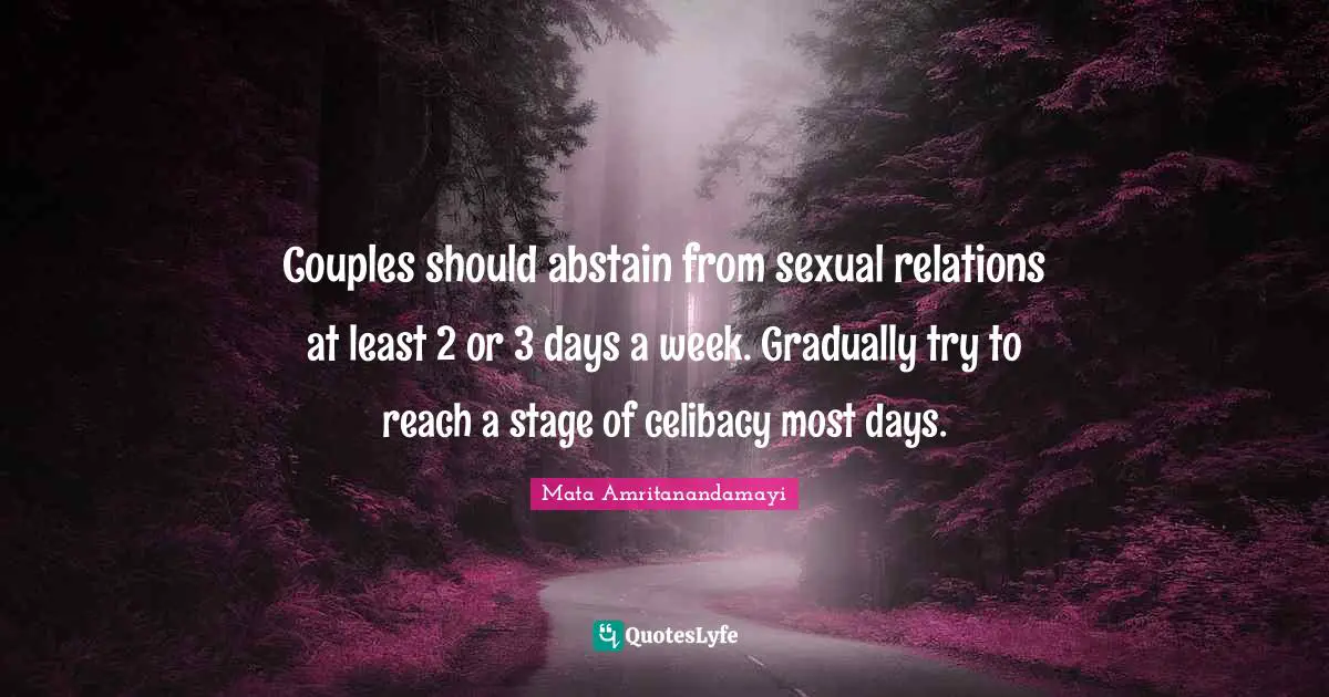 Couples should abstain from sexual relations at least 2 or 3 days a week. Gradually try to reach a stage of celibacy most days.