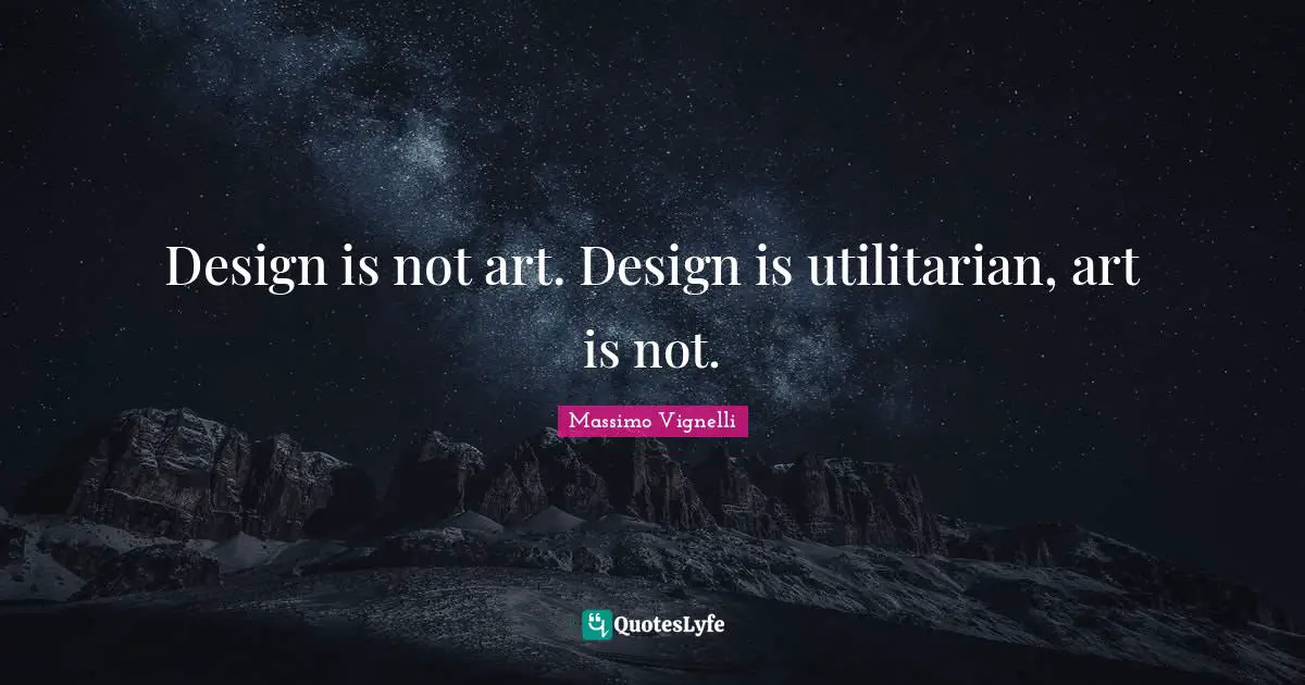 Massimo Vignelli Quotes: "Design is not art. Design is utilitarian, art is not."