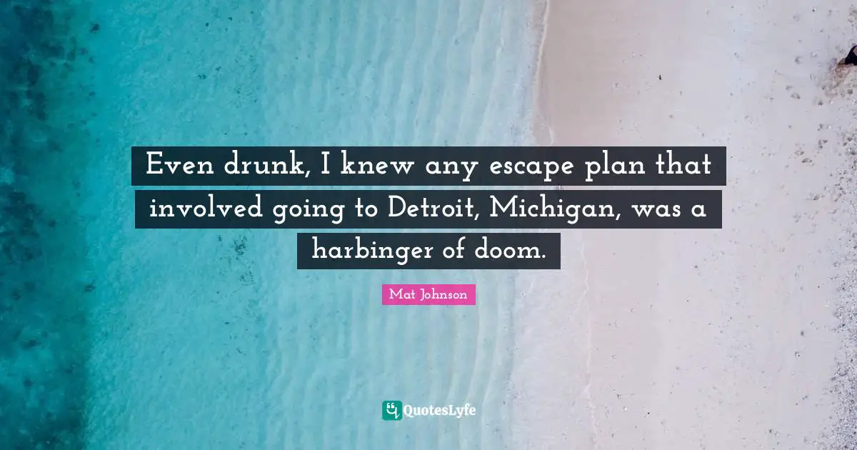 Even drunk, I knew any escape plan that involved going to Detroit, Michigan, was a harbinger of doom.