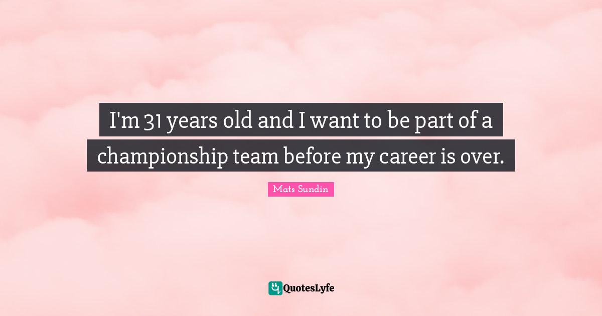 I'm 31 years old and I want to be part of a championship team before my career is over.