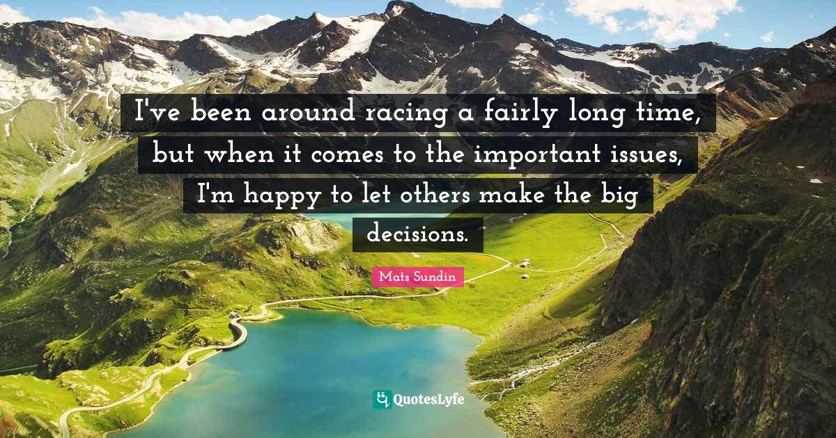 I've been around racing a fairly long time, but when it comes to the i... Quote by Mats Sundin