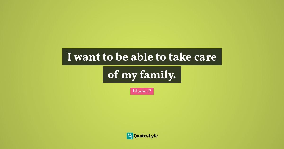 I want to be able to take care of my family.