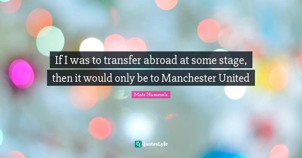 If I was to transfer abroad at some stage, then it would only be to Manchester United