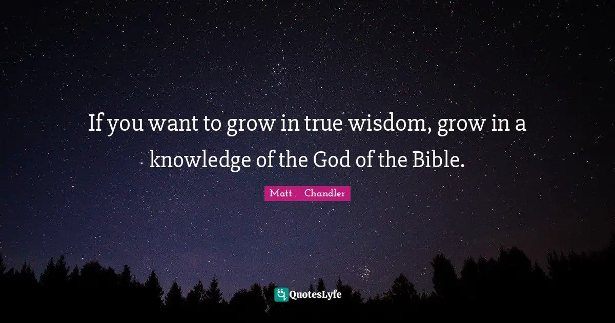 True Wisdom Quotes: "If you want to grow in true wisdom, grow in a knowledge of the God of the Bible."