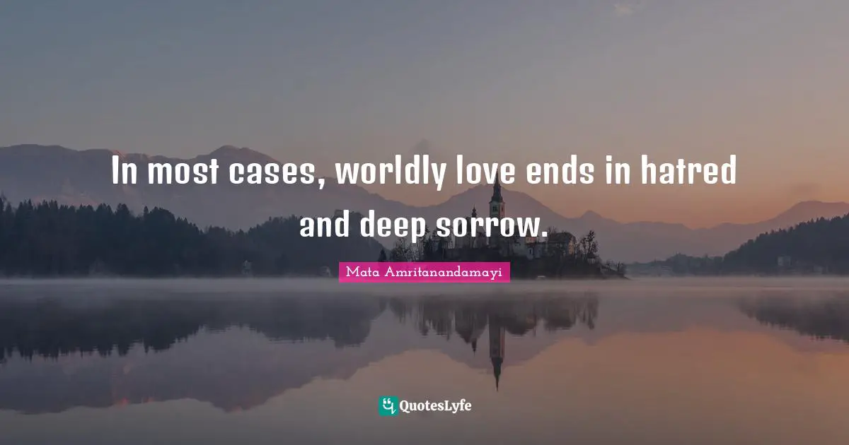Worldly Quotes: "In most cases, worldly love ends in hatred and deep sorrow."