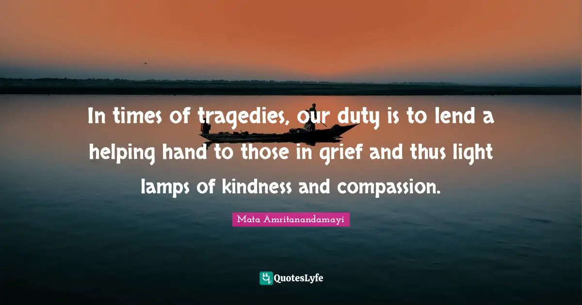 Lamps Quotes: "In times of tragedies, our duty is to lend a helping hand to those in grief and thus light lamps of kindness and compassion."