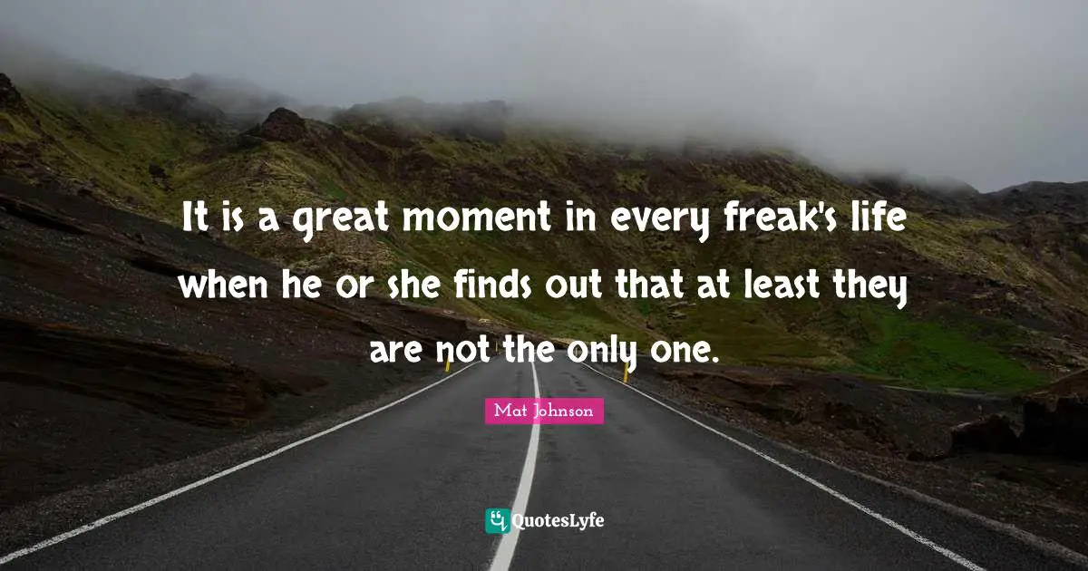 It is a great moment in every freak's life when he or she finds out that at least they are not the only one.