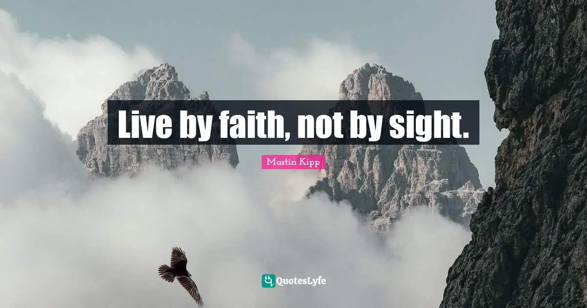 Live by faith, not by sight.