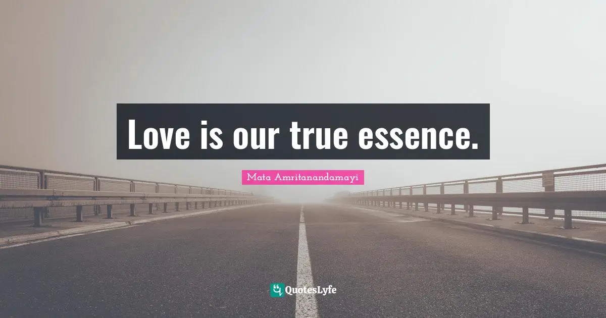 Love is our true essence.