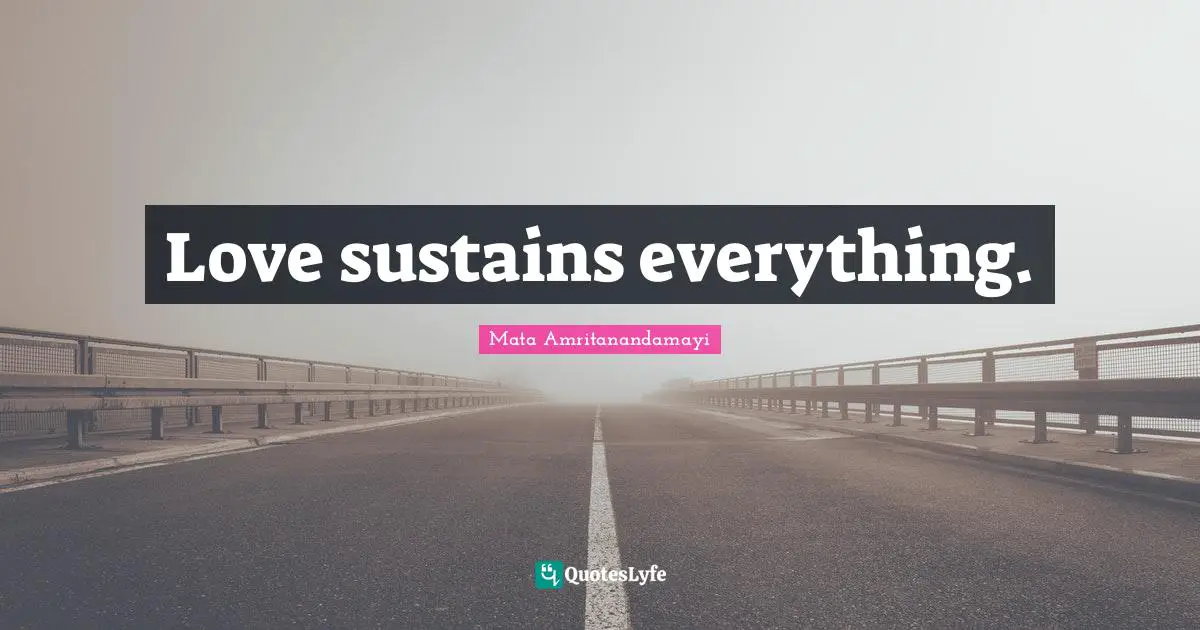 Love sustains everything.