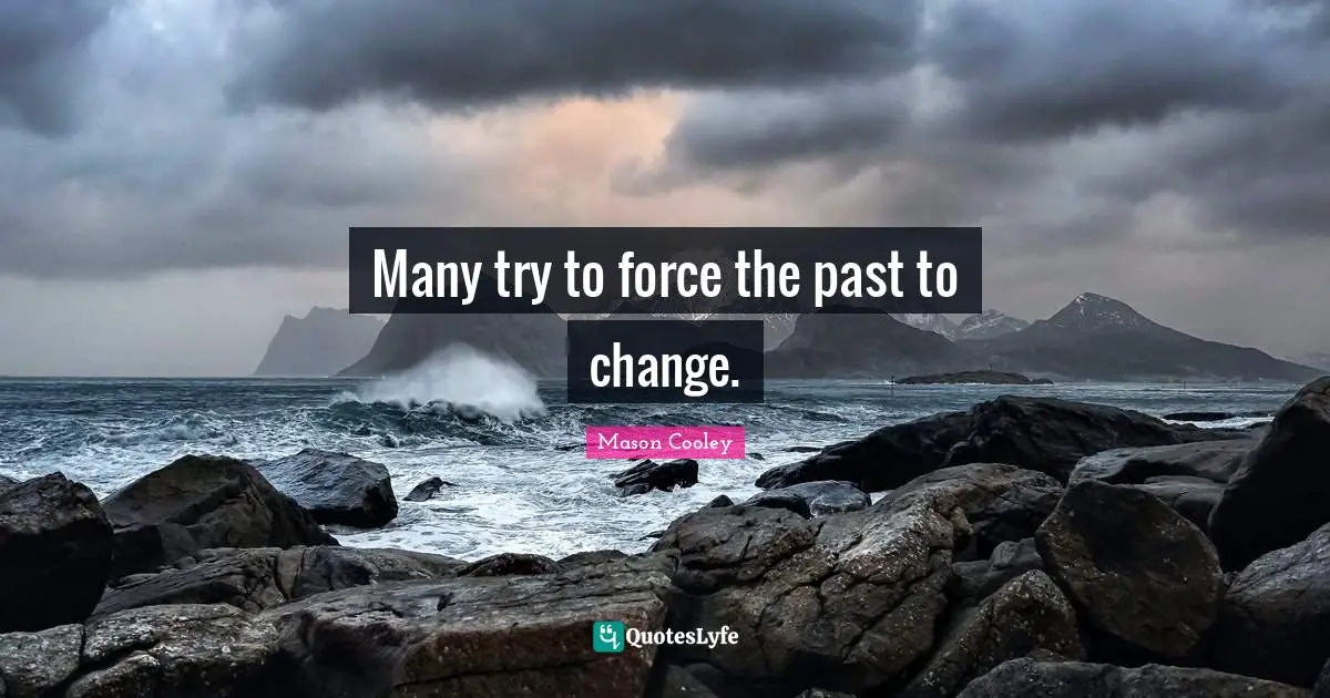 Many try to force the past to change.